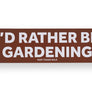 'I'd Rather Be...' Bumper Stickers Gardening